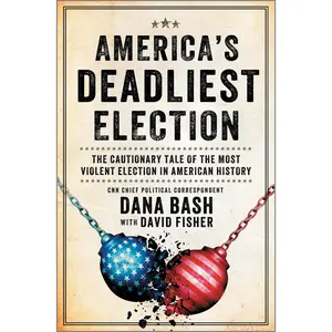 America's Deadliest Election: The Cautionary Tale of the  Violent Election in American History -- Dana Bash - Hardcover