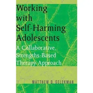 USED-Working with Self-Harming Adolescents: A Collaborative, Strengths-Based Therapy Approach by Selekman, Matthew D. (Paperback)