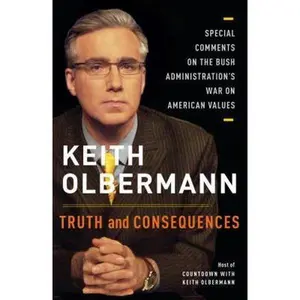 USED Book - Truth and Consequences: Special Comments on the Bush Administration's War on American Values by Keith Olbermann (Hardcover) - english