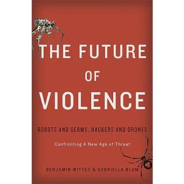 USED-The Future of Violence: Robots and Germs, Hackers and Drones-Confronting a New Age of Threat by Wittes, Benjamin (Hardcover)