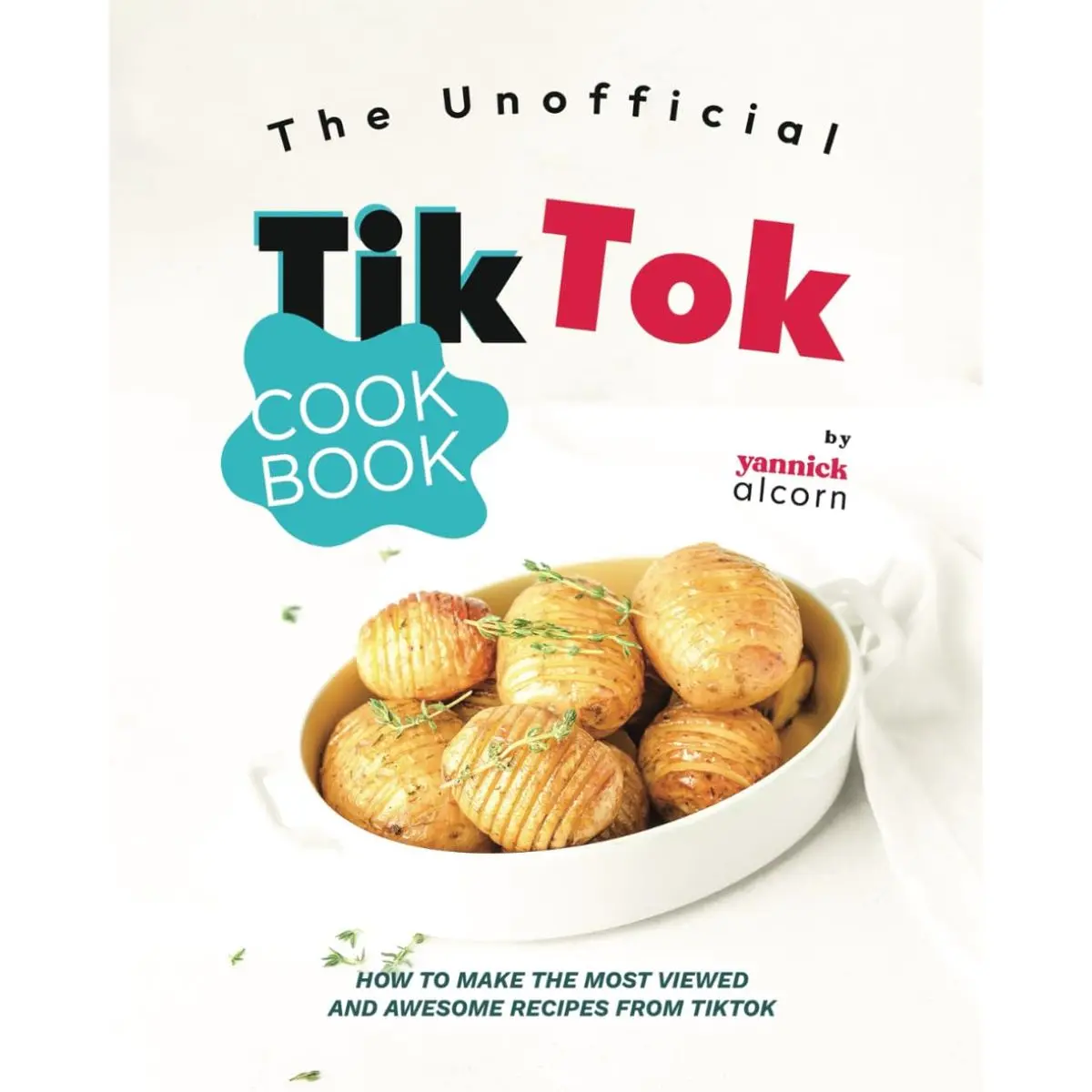 The Unofficial TikTok Cookbook: How to Make the Most Viewed and Awesome Recipes from TikTok Paperback – December 19, 2023