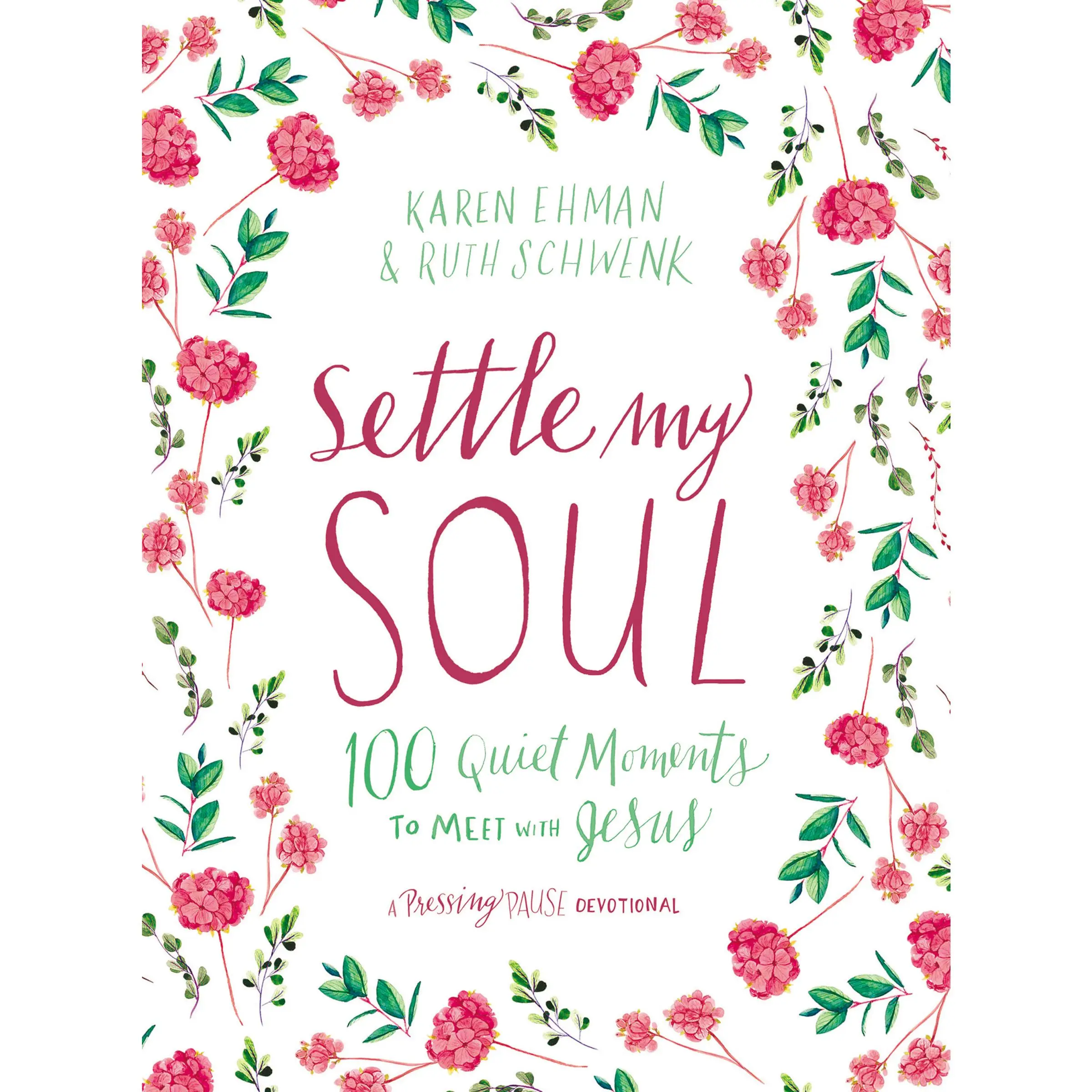 Settle My Soul: 100 Quiet Moments to Meet with Jesus (Pressing Pause) by Karen Ehman||Ruth Schwenk [Hardback Book]