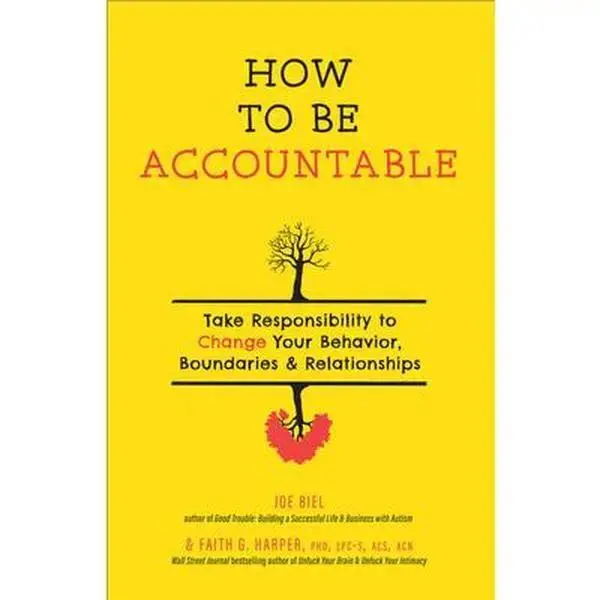 How to Be Accountable: Take Responsibility to Change Your Behavior, Boundaries, and Relationships -- Joe Biel, Paperback