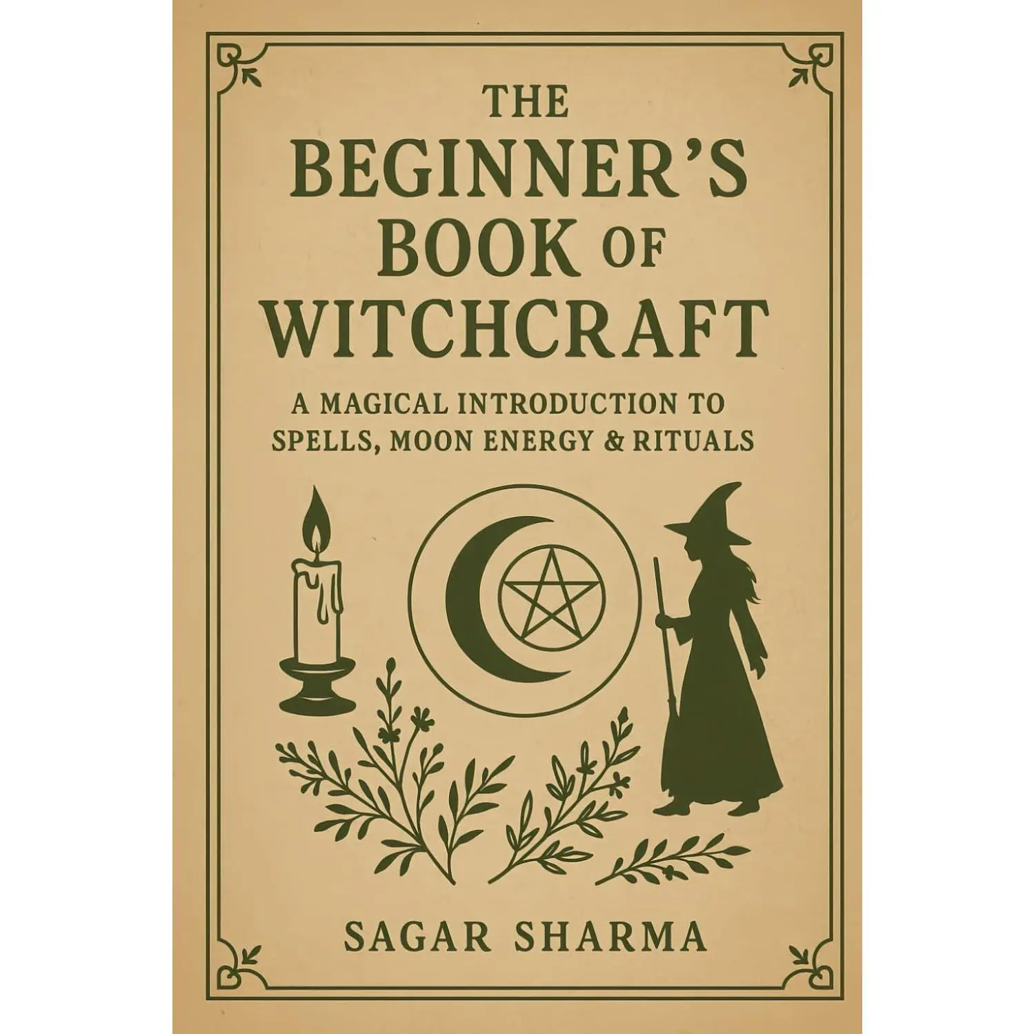 The Beginner’s Book of Witchcraft: An English Magical Introduction to Spells, Moon Energy, Rituals, Cleansing, Safe Ethical Practices, Abundance, Love & Practical Tips for Absolute Beginners