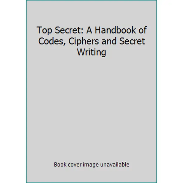 USED-Top Secret: A Handbook of Codes, Ciphers and Secret Writing ...