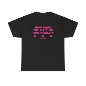 100% Cotton How Dare You Call Me Delusional (I Am) Unisex Tee Y2K Iconic Funny Sarcastic It Girl Shirt Sassy Chaotic Unhinged Cute Top Gift, Adult funny T-shirt, Gift for Woman and Man