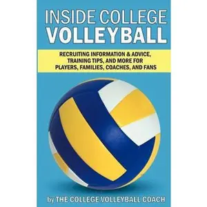 USED-Inside College Volleyball: Recruiting information & advice, training tips, and more for players, families, coaches, and fans by Volleyball Coach, The College (Paperback)