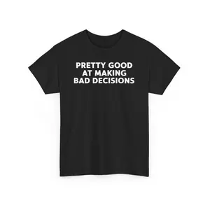 Pretty Good At Making Bad Decisions Funny T-shirt - Novelty Sarcastic Tee T-Shirts Love Menswear 100% Cotton  Round Neck Casual Menswear Relaxed Fit  Trendy And Versatile Streetwear tee Men Graphic Oversized Crewneck