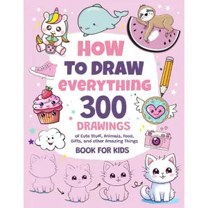How To Draw Everything: 300 Drawings of Cute Stuff, Animals, Food, Gifts, and other Amazing Things | Book For Kids Paperback – November 18,