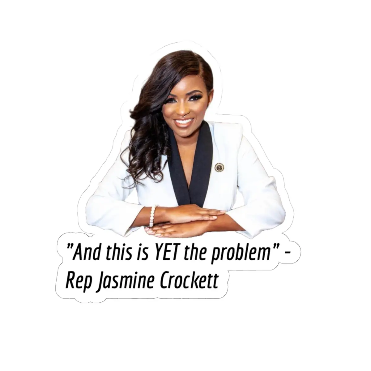 Rep Jasmine Crockett Sticker - " And This Is Yet The Problem" - Political Satire Decal - Gift For Feminist - Protest and Activist Merch