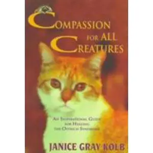 USED-Compassion for All Creatures: An Inspirational Guide for Healing the Ostrich Syndrome by Janice Gray Kolb (Paperback)