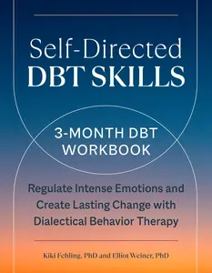 Self-Directed Dbt Skills: A 3-Month Dbt Workbook to Regulate Intense Emotions and Create Lasting Change with Dialectical Behavior Therapy -- Kiki Fehling - Paperback