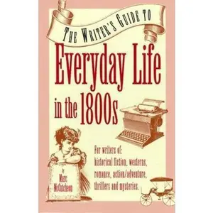 USED-The Writer's Guide to Everyday Life in the 1800s (Writer's Guides to Everyday Life) by Marc McCutcheon (Hardcover)