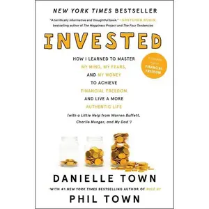 Invested: How I Learned to Master My Mind, My Fears, and My Money to Achieve Financial Freedom and Live a More Authentic Life (with a Little Help from Warren Buffett, Charlie Munger, and My Dad) by Danielle Town||Phil Town [Paperback Book]