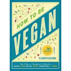 USED-How to Be Vegan: Tips, Tricks, and Strategies for Cruelty-Free Eating, Living, Dating, Travel, Decorating, and More by Castoria, Elizabeth (Paperback)
