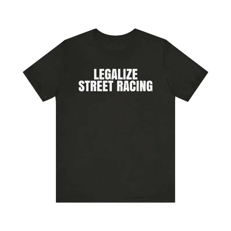 Legalize Street Racing Shirt, Illegal Racing Shirt, Grudge Races Shirt, Funny Meme Shirt, Sarcastic Shirt, Drag Racing Shirt, Adult funny T-shirt, Gift for Woman and Man