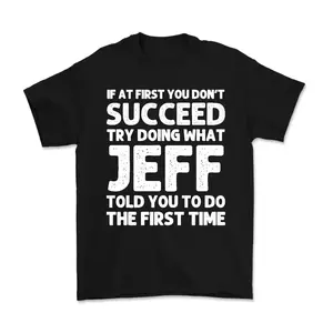 Jeff Funny Quote T-Shirt - Black Cotton Casual Short Sleeve Tee with Humorous Success Advice, Ideal Birthday or Christmas Gift, Unisex Casual Cotton Shortsleeve Crewneck, Trendy Shirt for Men and Woman