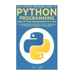 USED-Python: Python Programming: Learn Python Programming In A Day - A Comprehensive Introduction To The Basics Of Python & Computer Programming by Gold, Steve (Paperback)