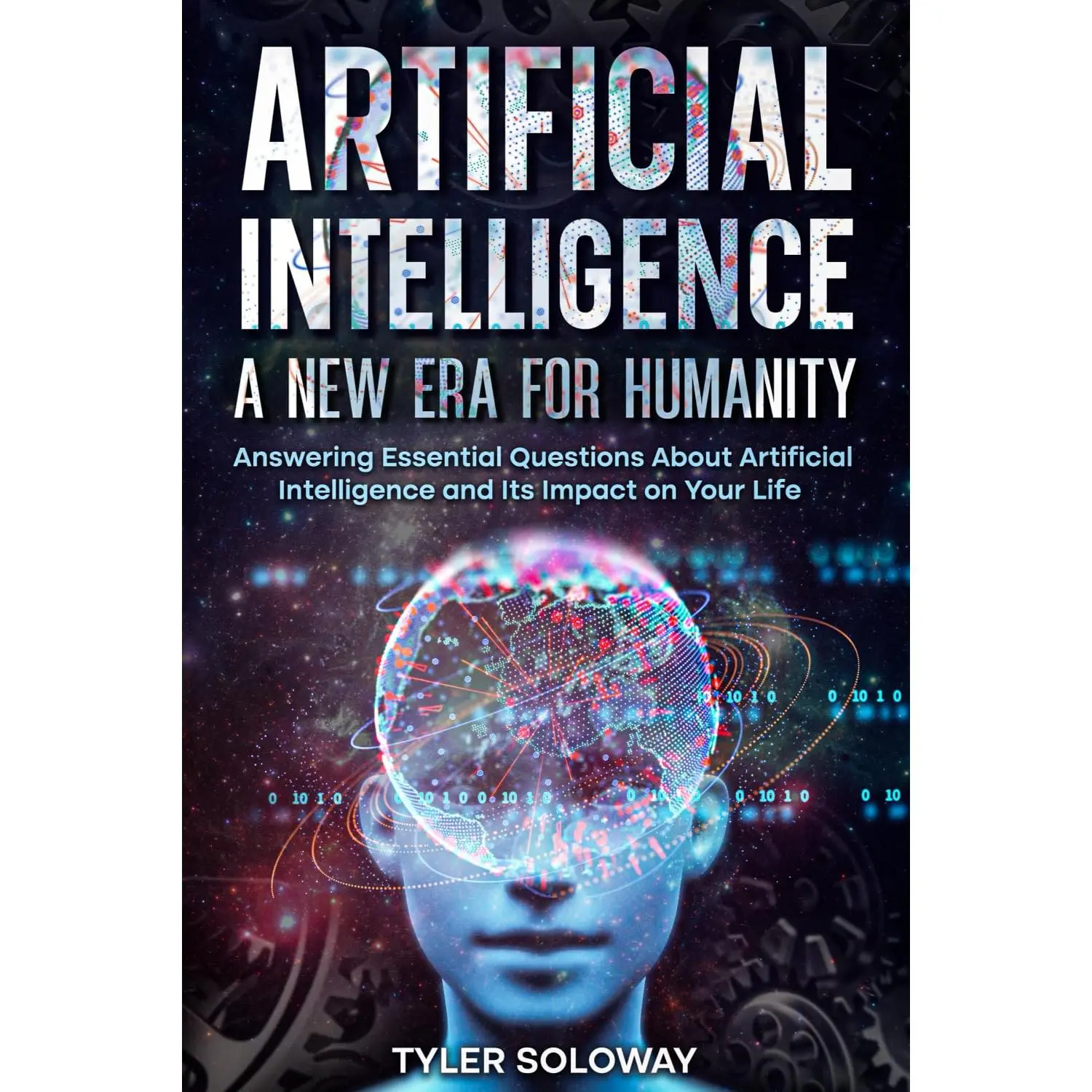 Artificial Intelligence: A New Era For Humanity: Answering Essential QuestionsAbout AI and Its Impact on Your Life