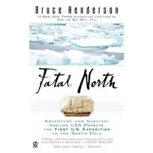 USED-Fatal North: Adventure and Survival Aboard USS Polaris, the First U. S. Expedition to the North Pole by Bruce Henderson (Unknown)