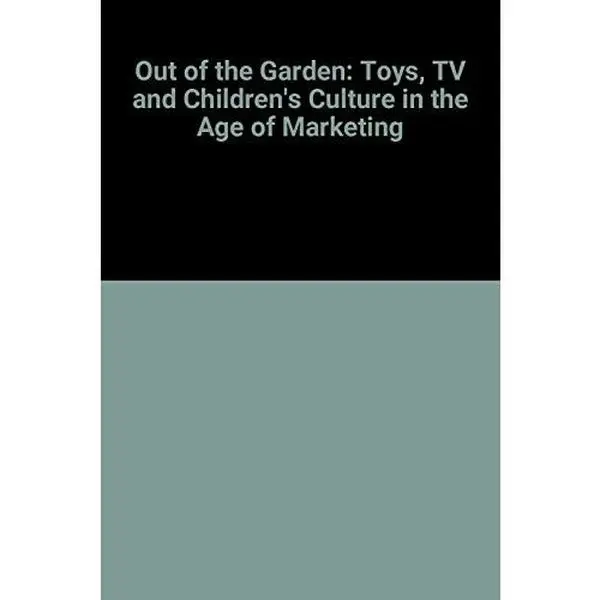 USED-Out of the Garden: Toys, Tv, and Children's Culture in the Age of Marketing by Stephen Kline (Hardcover)