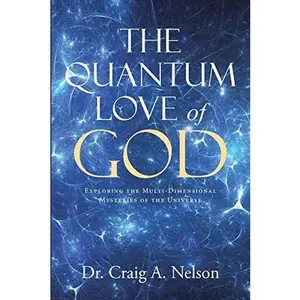USED-The Quantum Love of God: Exploring the Multi-Dimensional Mysteries of the Universe by Nelson, Craig A. (Paperback)