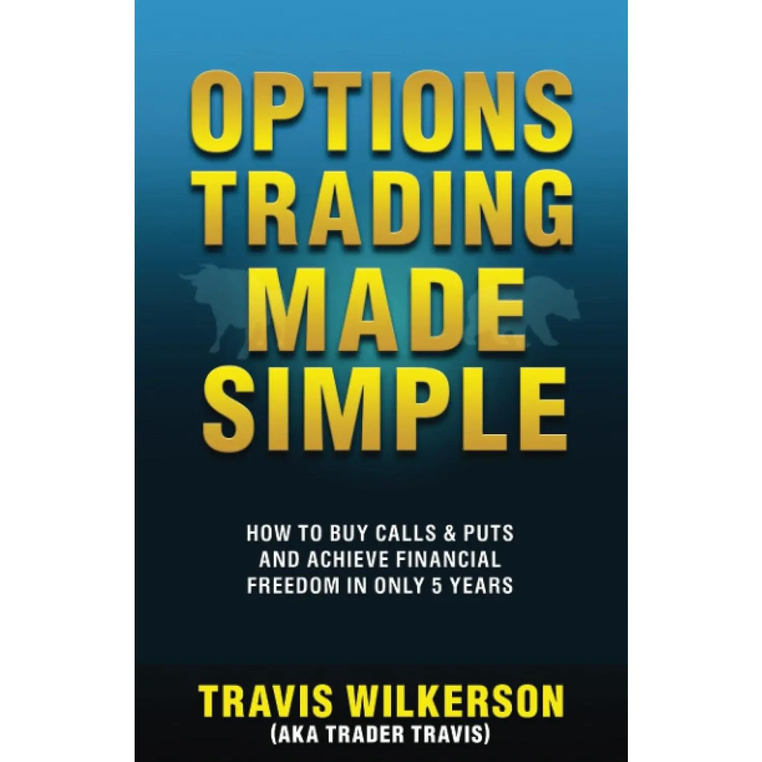 Options Trading Made Simple: How to Buy Calls & Puts and Achieve Financial Freedom in Only 5 Years (Passive Stock Options Trading)