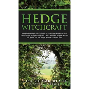 Hedge Witchcraft: A Beginner Hedge Witch's Guide to Practicing Hedgecraft, with Herbal Magic, Hedge Riding and Trance Methods, Magical Recipes and Spells, and the Hedge Witch's Altar and Tools Hardcover – August 16, 2023