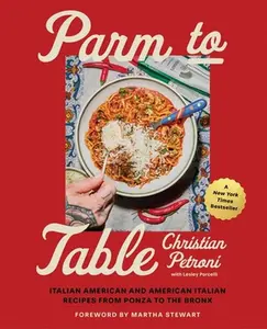 Parm to Table: Italian American and American Italian Recipes from Ponza to the Bronx -- Christian Petroni, Hardcover