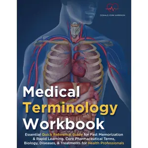 MEDICAL TERMINOLOGY WORKBOOK: The Essential Quick Reference Guide for Fast Memorization & Rapid Learning | Core Pharmaceutical Terms, Biology, Diseases, & Treatments for Health Professionals