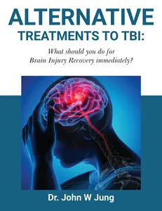 Alternative Treatments To TBI: What Should You Do For Brain Injury Recovery Immediately?