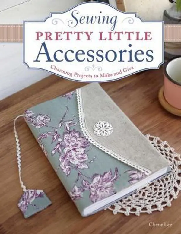 USED-Sewing Pretty Little Accessories: Charming Projects to Make and Give by Lee, Cherie (Paperback)