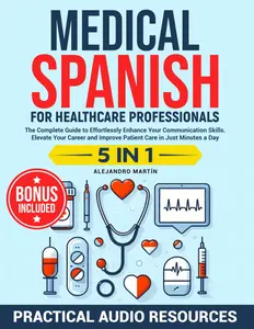 Medical Spanish for Healthcare Professionals: The Complete Guide to Effortlessly Enhance Your Communication Skills