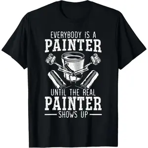 100% Cotton Everybody Is A Painter Until The Real Painter Shows Up T-Shirt