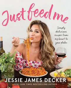 Just Feed Me: Simply Delicious Recipes from My Heart to Your Plate by Jessie James Decker [Paperback Book]