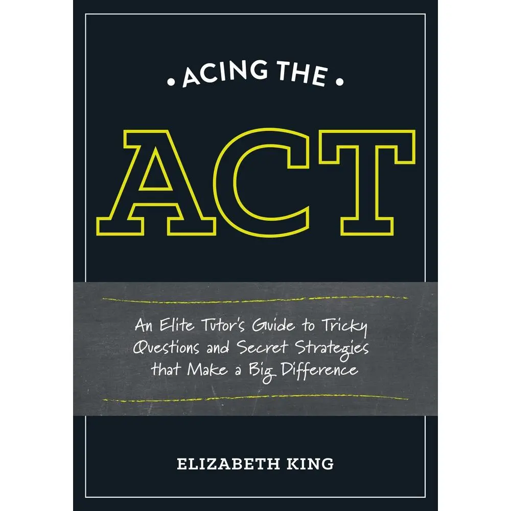 USED-Acing the ACT: An Elite Tutor's Guide to Tricky Questions and Secret Strategies that Make a BigDifference by King, Elizabeth (Paperback)