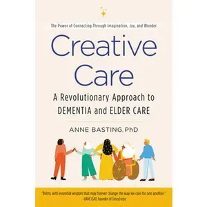 USED-Creative Care: A Revolutionary Approach to Dementia and Elder Care by Basting, Anne (Paperback)