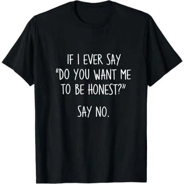 100% Premium Cotton T-Shirt If I Ever Say Do You Want Me To Be Honest T-Shirt