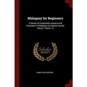 USED-Malagasy for Beginners: A Series of Graduated Lessons and Exercises in Malagasy As Spoken by the Hovas: Parts I., Ii by Richardson, James (Paperback)