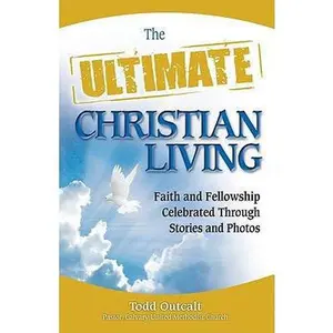 USED-The Ultimate Christian Living: Faith and Fellowship Celebrated Through Stories and Photos by Outcalt, Todd (Paperback)