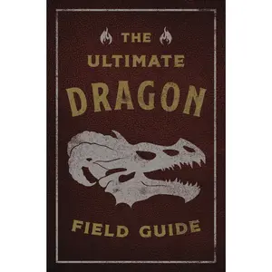 The Ultimate Dragon Field Guide: The Fantastical Explorer's Handbook (Ultimate Field Guides) by Kelly Gauthier||Julius Csotonyi [Paperback Book]