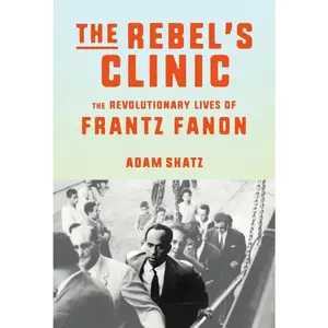 USED-The Rebel's Clinic: The Revolutionary Lives of Frantz Fanon by Shatz, Adam (Hardcover)