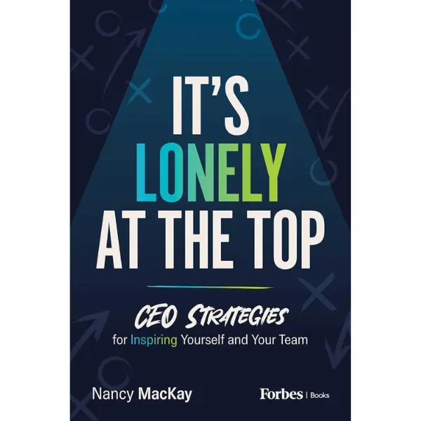 It's Lonely at the Top: CEO Strategies for Inspiring Yourself and Your Team