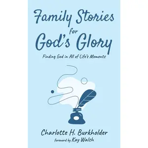 USED-Family Stories for God's Glory: Finding God in All of Life's Moments by Burkholder, Charlotte H. (Paperback)