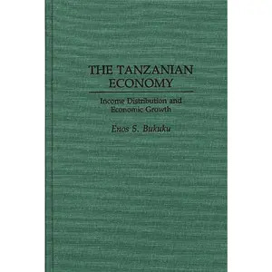 USED-The Tanzanian Economy: Income Distribution and Economic Growth by Bukuku, Enos S. (Hardcover)