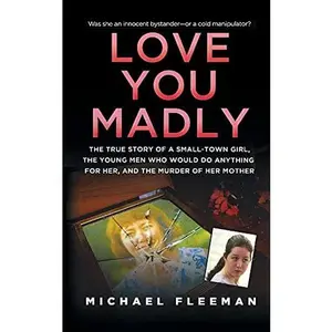 USED-Love You Madly: The True Story of a Small-Town Girl, the Young Men She Seduced, and the Murder of Her Mother by Fleeman, Michael (Paperback)