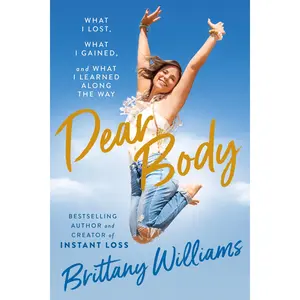 Dear Body: What I Lost, What I Gained, and What I Learned Along the Way by Brittany Williams [Hardback Book]