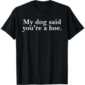 100% Cotton My Dog Said You're A Hoe Funny Dog Lovers Quot T-Shirt Fabric Menswear