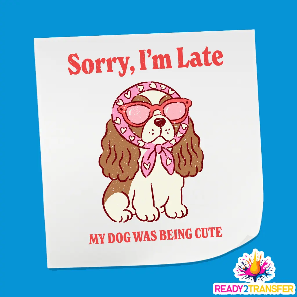Sorry I’m Late, My Dog Was Being Cute - Valentine Theme Design DTF Heat Transfer