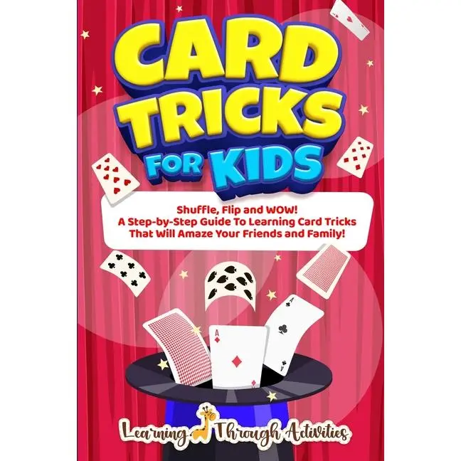 Card Tricks For Kids: Shuffle, Flip and WOW! A Step-by-Step Guide To Learning Card Tricks That Will Amaze Your Friends And Family! by C. Gibbs (Paperback)